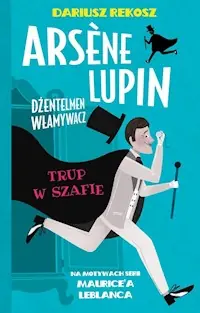 Do wyczerpania zapasów Arsène Lupin Dżentelmen włamywacz Tom 7 Trup w szafie