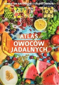 Ostatnia szansa Atlas owoców jadalnych Ponad 180 gatunków z całego świata