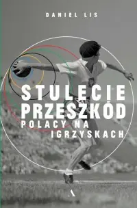 Stulecie przeszkód. Polacy na igrzyskach Ostatnie sztuki