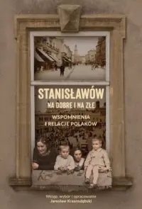 Stanisławów na dobre i na złe. Wspomnienia i relacje Polaków Tylko dziś