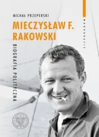 Nowy Mieczysław F. Rakowski. Biografia polityczna. Seria: Monografie