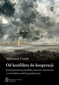 Od konfliktu do kooperacji. Instytucjonalizacja konfliktu interesów zbiorowych w szwedzkim modelu gospodarczym Darmowa dostawa
