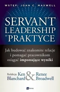 Szybka wysyłka Servant Leadership w praktyce. Jak budować znakomite relacje i pomagać pracownikom osiągać imponujące wyniki