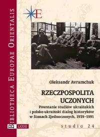 Łatwy zwrot Rzeczpospolita uczonych. Powstanie studiów ukraińskich i polsko-ukraiński dialog historyków w Stanach Zjednoczonych 1939-1991