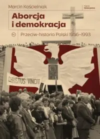 Aborcja i demokracja. Przeciw-historia Polski 1956-1993 Tylko do końca tygodnia