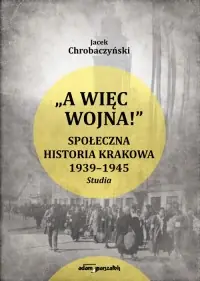 Nowy A więc wojna ! Społeczna historia Krakowa 1939-1945. Studia