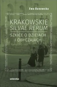 Krakowskie silvae rerum. Szkice o dziejach i obyczajach Niska cena