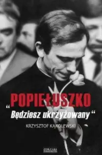 Popiełuszko. Będziesz ukrzyżowany Do wyczerpania zapasów