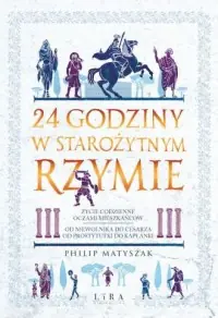 24 godziny w starożytnym Rzymie Życie codzienne oczami mieszkańców: od niewolnika do cesarza, od prostytutki do kapłanki Do wyczerpania zapasów