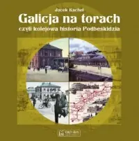 Galicja na torach, czyli kolejowa historia Podbeskidzia Kup online