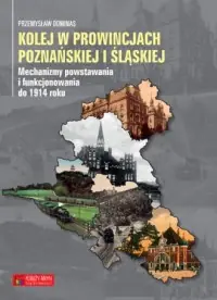 Darmowy zwrot Kolej w prowincjach poznańskiej i śląskiej. Mechanizmy powstawania i funkcjonowania do 1914