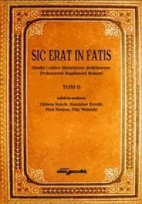 Sic erat in fatis. Studia i szkice historyczne dedykowane Profesorowi Bogdanowi Rokowi. Tom 2 Szybka dostawa