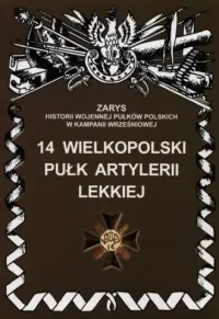 14 Wielkopolski Pułk Artylerii Lekkiej. Seria: Zarys historii wojennej pułków polskich w Kampanii Wrześniowej Cena promocyjna