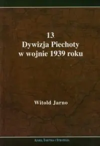 13 Dywizja Piechoty w wojnie 1939 roku Kup teraz