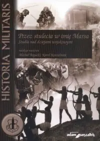 Przez stulecia w imię Marsa. Studia nad dziejami wojskowymi Bezpieczne zakupy