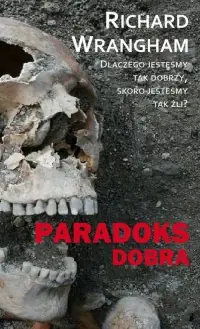Paradoks dobra. Dlaczego jesteśmy tak dobrzy, skoro jesteśmy tak źli? Kup teraz