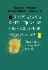 Kup teraz Rozwiązania instytucjonalne polskiego systemu finansowego. Stan obecny i perspektywy rozwoju
