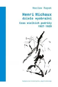 Henri Michaux Dzieło wyobraźni. Czas wielkich podróży (1927-1929) Tylko do końca tygodnia