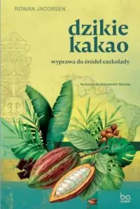 Dzikie kakao. Wyprawa do źródeł czekolady Ekspresowa dostawa
