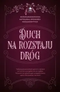 Do wyczerpania zapasów Duch na rozstaju dróg. Bożonarodzeniowa antologia opowieści niesamowitych