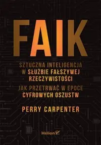 FAIK. Sztuczna inteligencja w służbie fałszywej rzeczywistości. Jak przetrwać w epoce cyfrowych oszustw Oferta czasowa