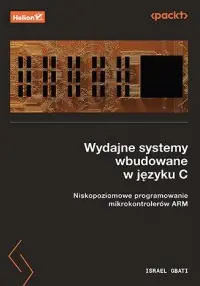Wydajne systemy wbudowane w języku C. Niskopoziomowe programowanie mikrokontrolerów ARM Najlepsza cena