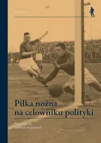 Ostatnia szansa Piłka nożna na celowniku polityki