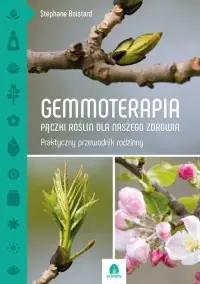 Gemmoterapia. Pączki roślin dla naszego zdrowia Dostępne od ręki