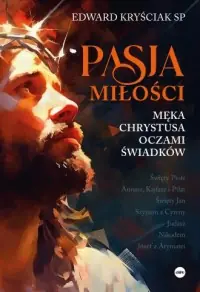 Pasja miłości. Męka Chrystusa oczami świadków Dodaj do koszyka