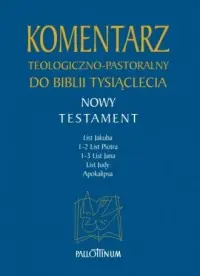 Kup online Komentarz teologiczno-pastoralny do Biblii Tysiąclecia. Tom 5. Nowy Testament. List Jakuba. 1-2 List Piotra. 1-3 List Jana. List Judy. Apokalipsa