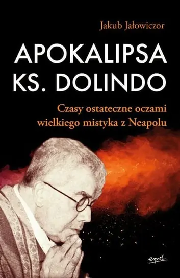 Apokalipsa ks. Dolindo. Czasy ostateczne oczami wielkiego mistyka z Neapolu Kup teraz