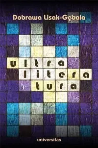 Ultraliteratura. O strategiach transmedialnych i poszukiwaniu pozawerbalnego we współczesnej literaturze polskiej Kup online
