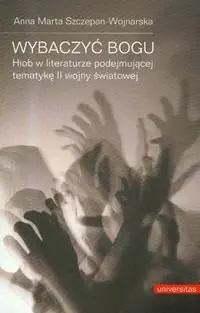 Tylko do końca tygodnia Wybaczyć Bogu. Hiob w literaturze podejmującej tematykę II Wojny Światowej