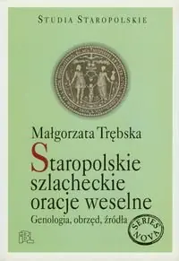 Staropolskie szlacheckie oracje weselne. Genologia, obrzęd, źródła Nie przegap