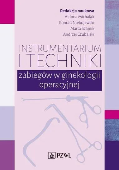 Instrumentarium i techniki zabiegów w ginekologii operacyjnej Szybka dostawa
