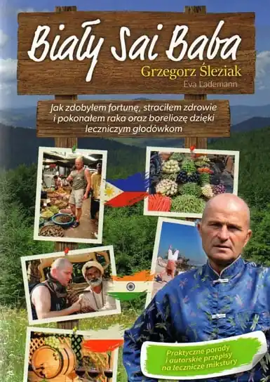Biały Sai Baba. Jak zdobyłem fortunę, straciłem zdrowie i pokonałem raka oraz boreliozę dzięki leczniczym głodówkom Kup online