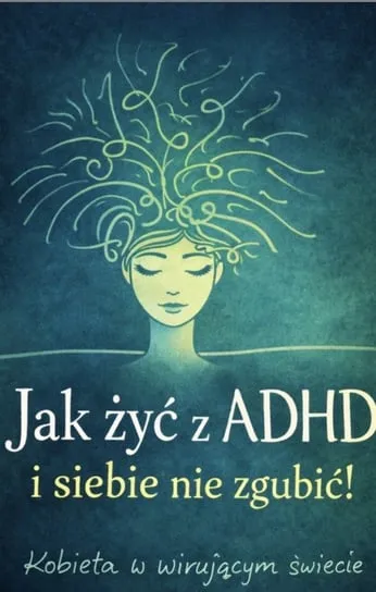 Jak żyć z ADHD i siebie nie zgubić - wydanie drugie Wyjątkowa oferta