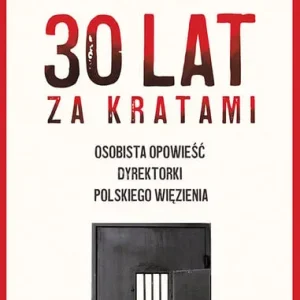 30 lat za kratami. Osobista opowieść dyrektorki polskiego więzienia Oferta limitowana