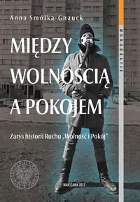 Nowy Między wolnością a pokojem. Zarys historii Ruchu "Wolność i Pokój"