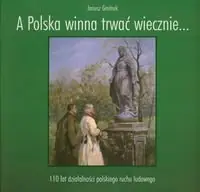 A Polska winna trwać wiecznie… 110 lat działalności polskiego ruchu ludowego Nie przegap