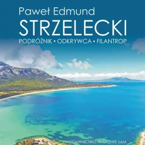Dodaj do koszyka Paweł Edmund Strzelecki Podróżnik - odkrywca - filantrop