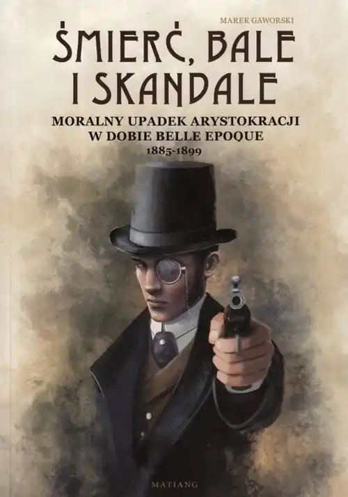 Śmierć bale i skandale Moralny upadek arystokracji w dobie Belle Epoque 1885-1899 Darmowa dostawa
