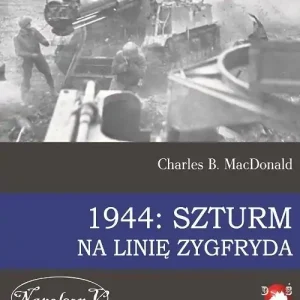 1944 Szturm na Linię Zygfryda Krwawe walki na granicy Niemiec i największa operacja powietrznodesantowa II Wojny Światowej Taniej