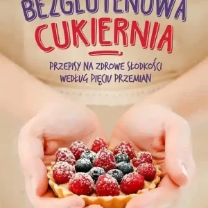 Bezglutenowa cukiernia Przepisy na zdrowe słodkości według Pięciu Przemian Zniżka