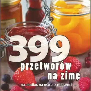 399 przetworów na zimę na słodko, na ostro, z mięsem i ... Oferta czasowa