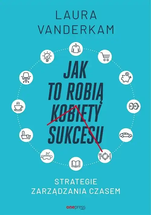 Jak to robią kobiety sukcesu Strategie zarządzania czasem Wyjątkowa oferta