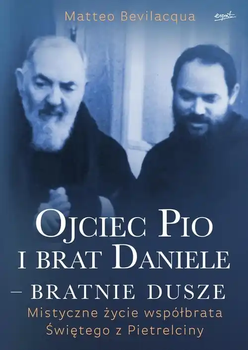 Ostatnie sztuki Ojciec Pio i brat Daniele bratnie dusze Mistyczne życie współbrata Świętego z Pietrelciny