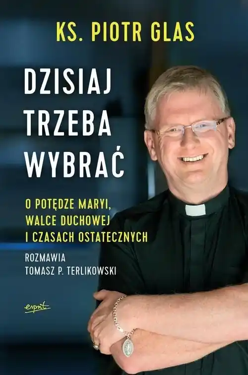 Dzisiaj trzeba wybrać O potędze Maryi, walce duchowej i czasach ostatecznych Hit cenowy