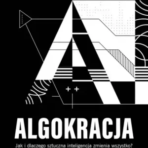 Wyprzedaż ALGOKRACJA                                                Jak i dlaczego sztuczna inteligencja zmienia wszystko?