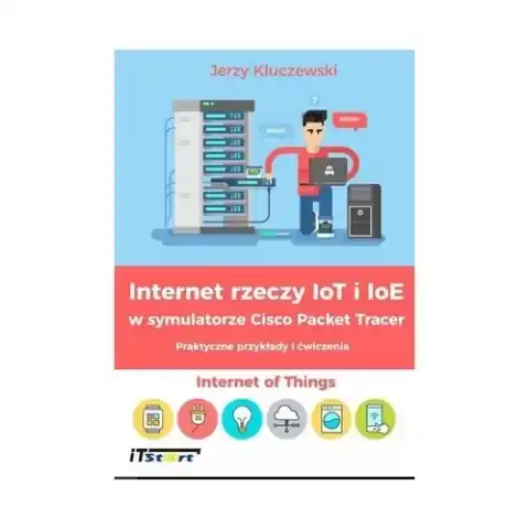 Do wyczerpania zapasów Internet rzeczy IoT i IoE w symulatorze Cisco Packet Tracer                                                Praktyczne przykłady i ćwiczenia
